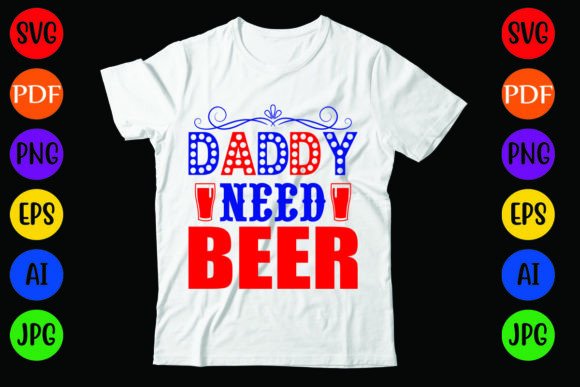 Daddy Need Beer: Graphics & T-Shirt Designs