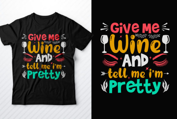 Give Me Wine & Tell Me I’m Pretty: Graphics for T-Shirt Designs