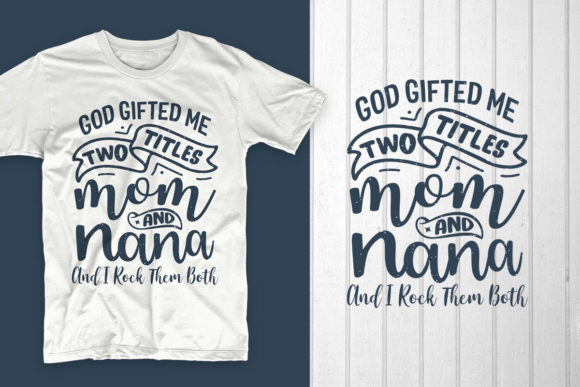 God Gifted Me Two Titles Mom and Nana Graphics