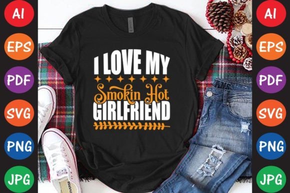 I Love My Smokin Hot Girlfriend: Graphics & T-Shirt Designs