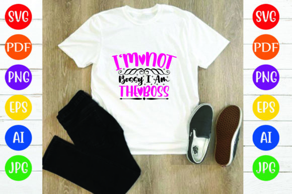 I’m Not Bossy I Am the Boss: Graphics & T-Shirt Designs