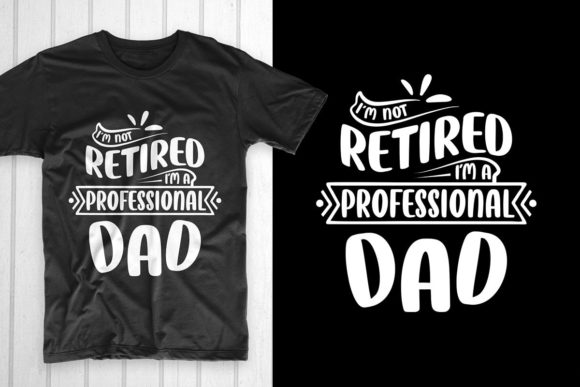 I’m Not Retired I’m a Professional Dad Graphics for T-Shirt Designs