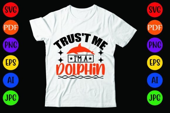Trus t Me I m a Dolphin: Graphics & T-Shirt Designs