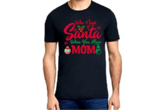Who Needs Santa When You Have Mom: Graphics & T-Shirt Designs